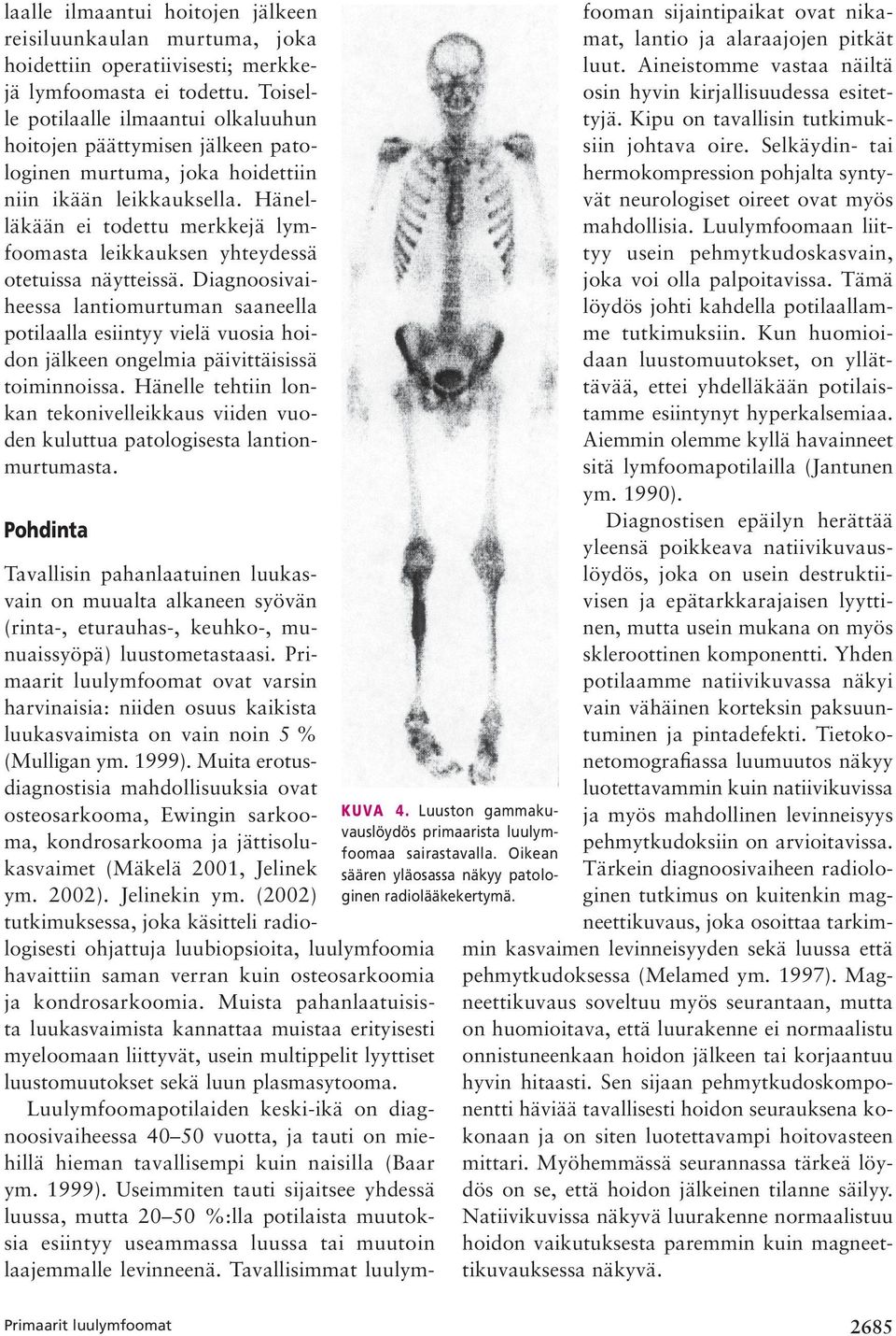 Hänelläkään ei todettu merkkejä lymfoomasta leikkauksen yhteydessä otetuissa näytteissä.