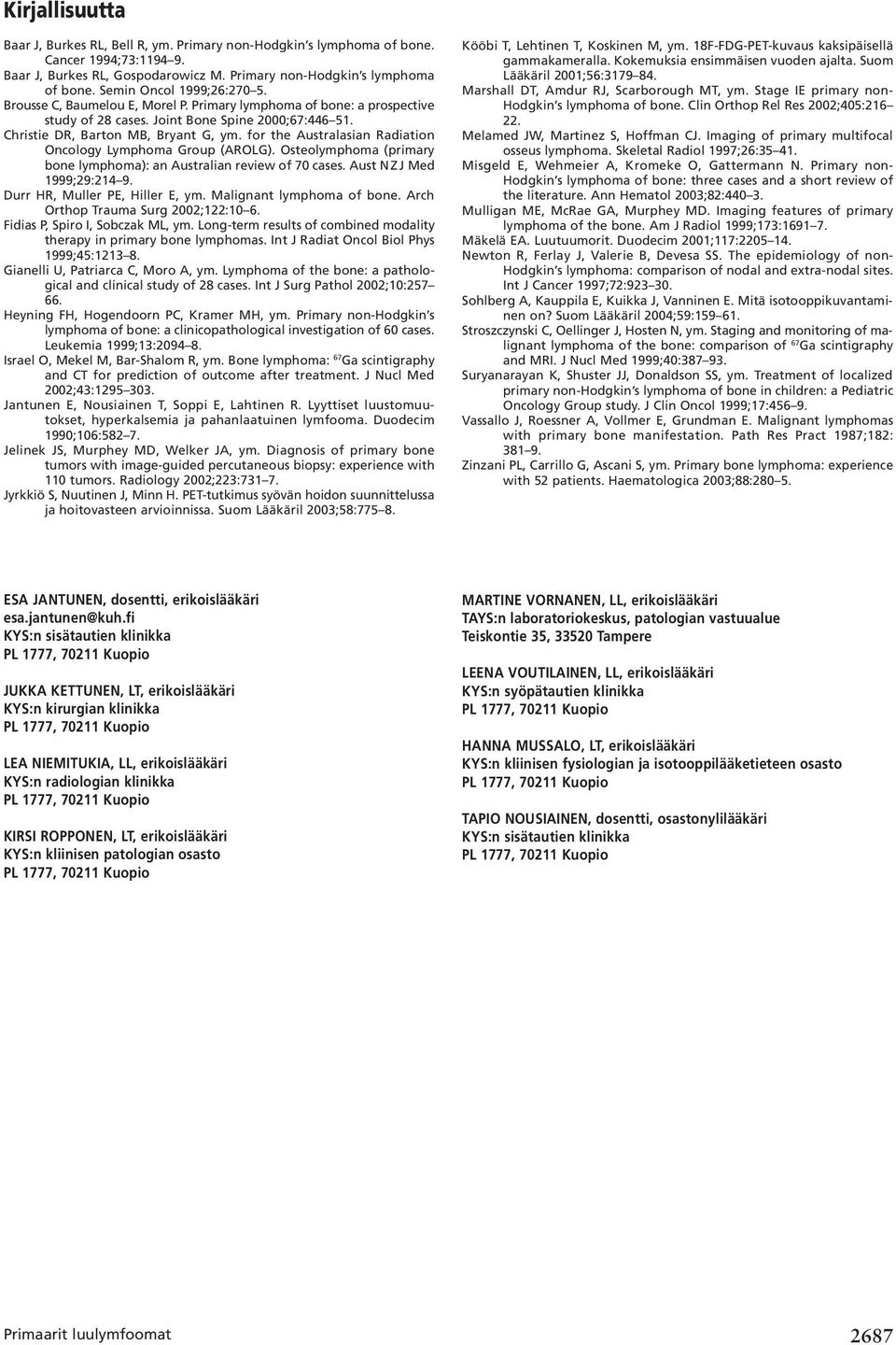 for the Australasian Radiation Oncology Lymphoma Group (AROLG). Osteolymphoma (primary bone lymphoma): an Australian review of 70 cases. Aust N Z J Med 1999;29:214 9. Durr HR, Muller PE, Hiller E, ym.