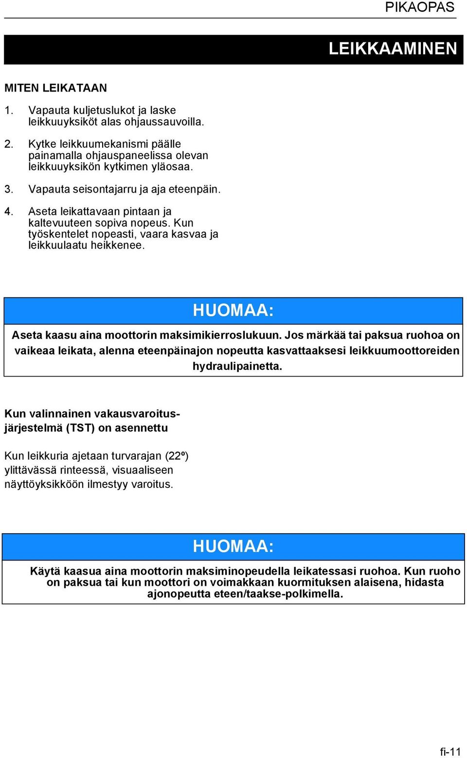 HUOMAA: Aseta kaasu aina moottorin maksimikierroslukuun. Jos märkää tai paksua ruohoa on vaikeaa leikata, alenna eteenpäinajon nopeutta kasvattaaksesi leikkuumoottoreiden hydraulipainetta.