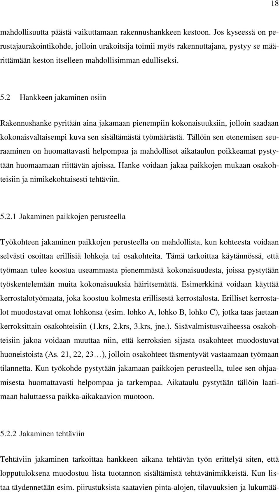 2 Hankkeen jakaminen osiin Rakennushanke pyritään aina jakamaan pienempiin kokonaisuuksiin, jolloin saadaan kokonaisvaltaisempi kuva sen sisältämästä työmäärästä.