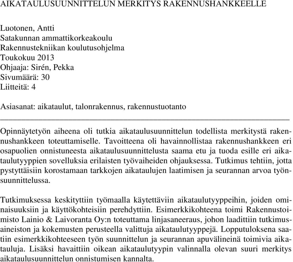 Tavoitteena oli havainnollistaa rakennushankkeen eri osapuolien onnistuneesta aikataulusuunnittelusta saama etu ja tuoda esille eri aikataulutyyppien sovelluksia erilaisten työvaiheiden ohjauksessa.