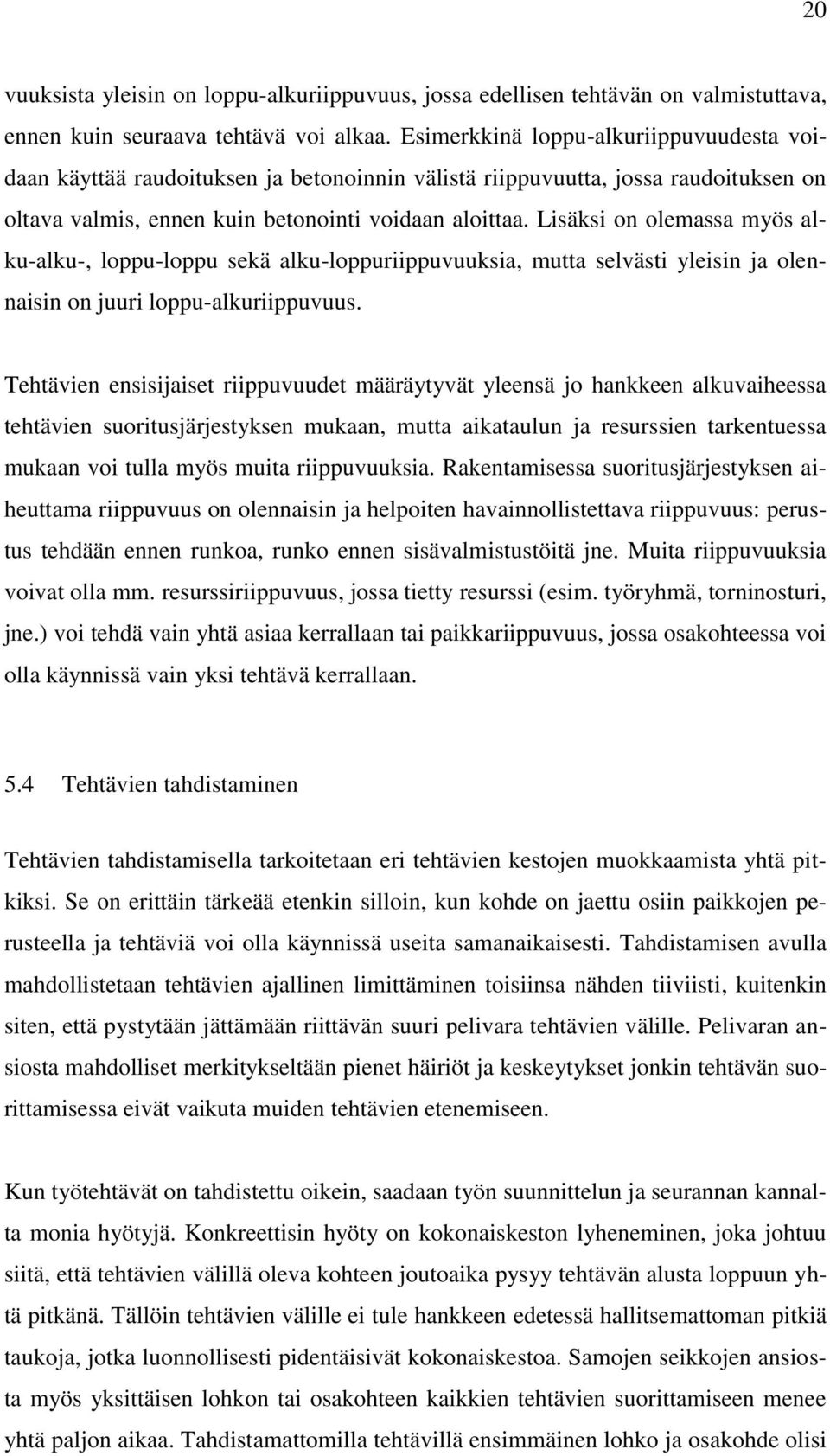 Lisäksi on olemassa myös alku-alku-, loppu-loppu sekä alku-loppuriippuvuuksia, mutta selvästi yleisin ja olennaisin on juuri loppu-alkuriippuvuus.