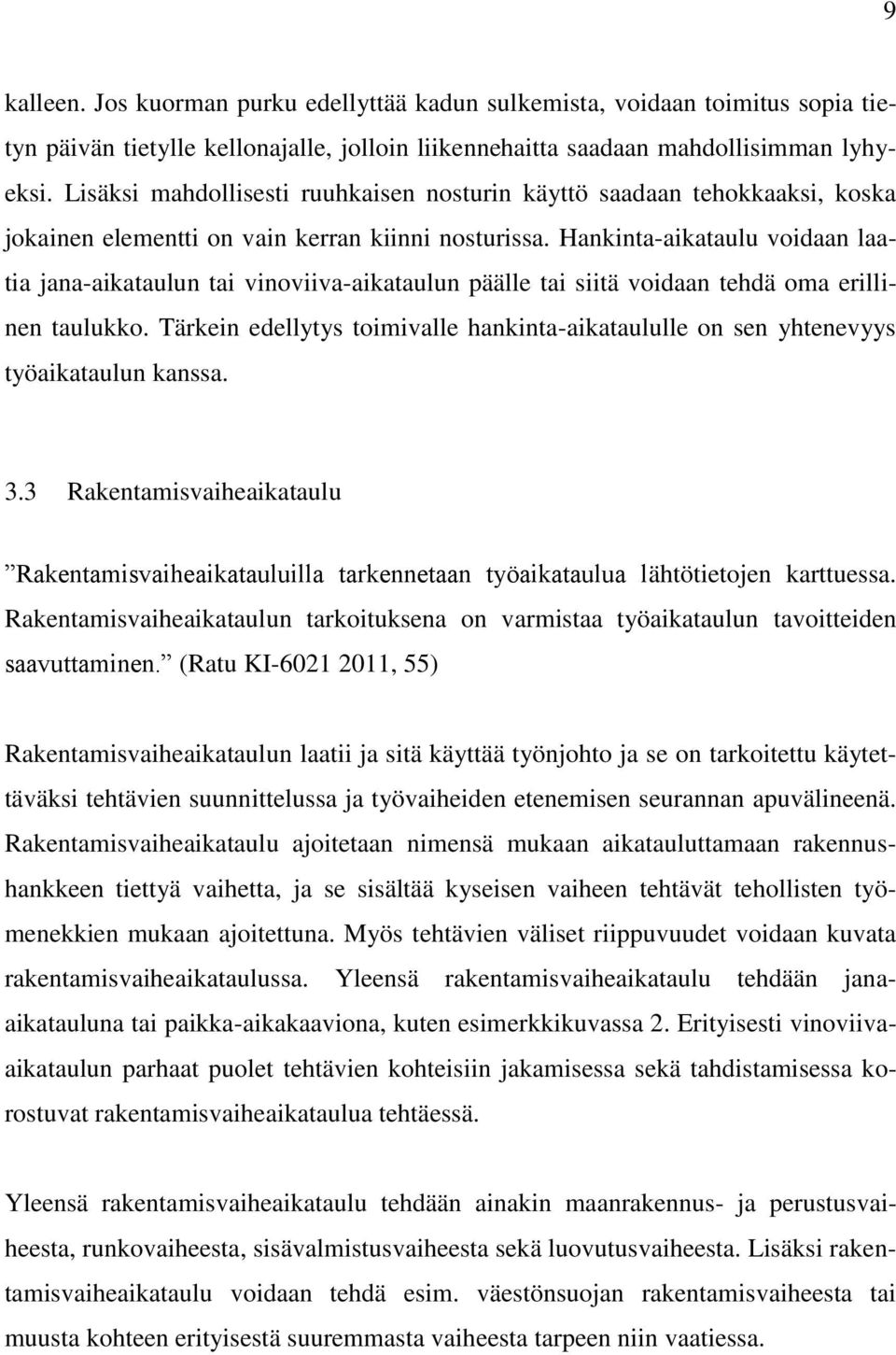 Hankinta-aikataulu voidaan laatia jana-aikataulun tai vinoviiva-aikataulun päälle tai siitä voidaan tehdä oma erillinen taulukko.