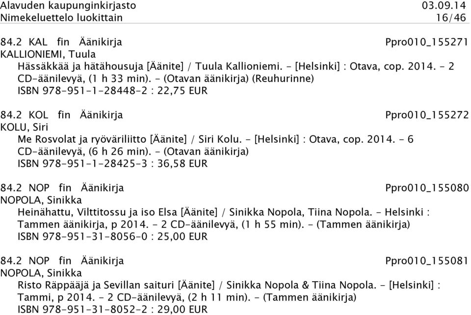- [Helsinki] : Otava, cop. 2014. - 6 CD-äänilevyä, (6 h 26 min). - (Otavan äänikirja) ISBN 978-951-1-28425-3 : 36,58 EUR 84.