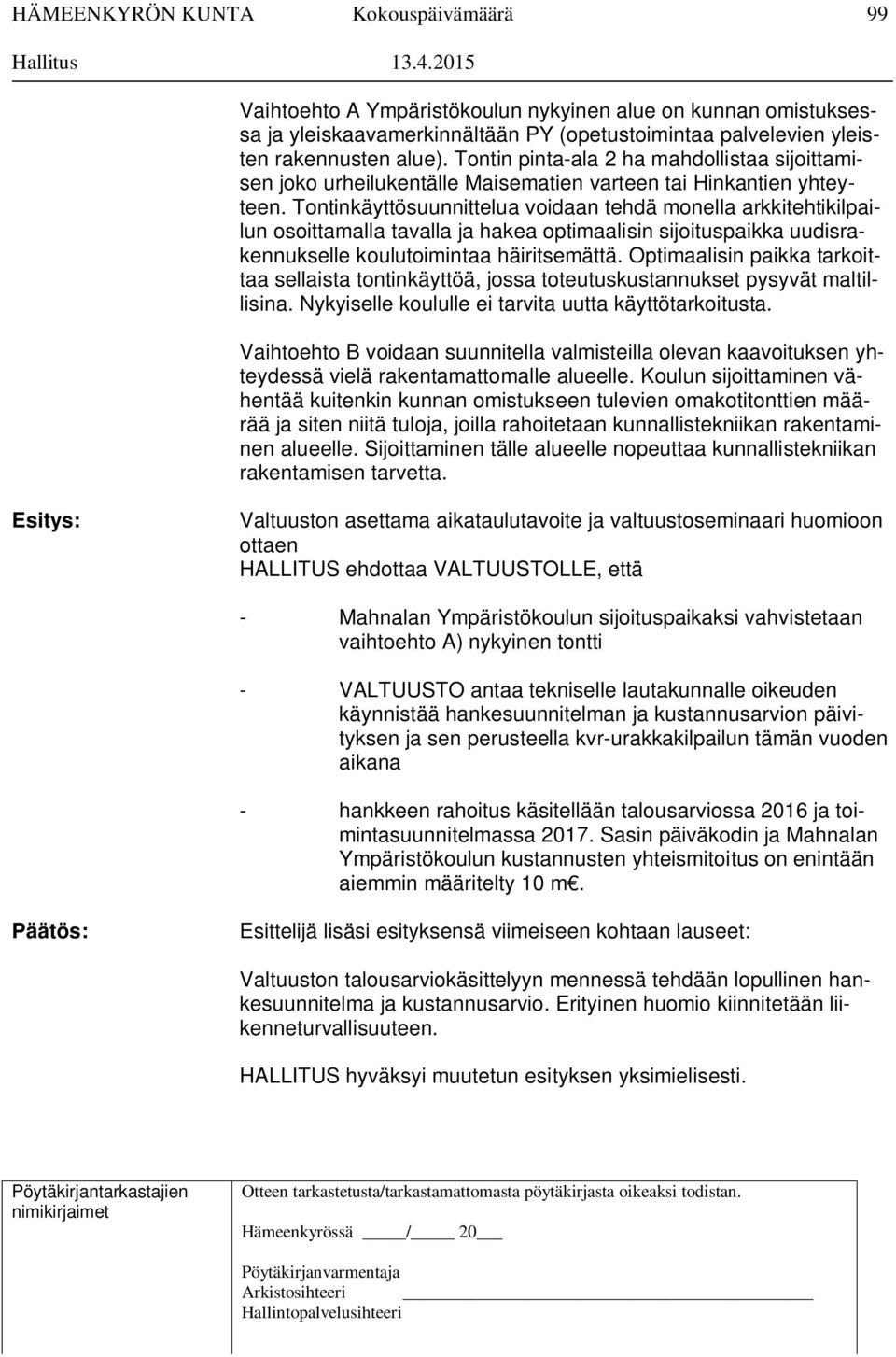 Tontin pinta-ala 2 ha mahdollistaa sijoittamisen joko urheilukentälle Maisematien varteen tai Hinkantien yhteyteen.