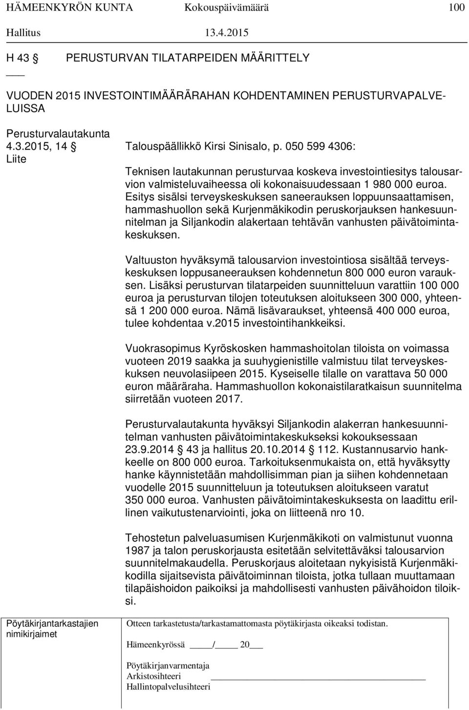Esitys sisälsi terveyskeskuksen saneerauksen loppuunsaattamisen, hammashuollon sekä Kurjenmäkikodin peruskorjauksen hankesuunnitelman ja Siljankodin alakertaan tehtävän vanhusten