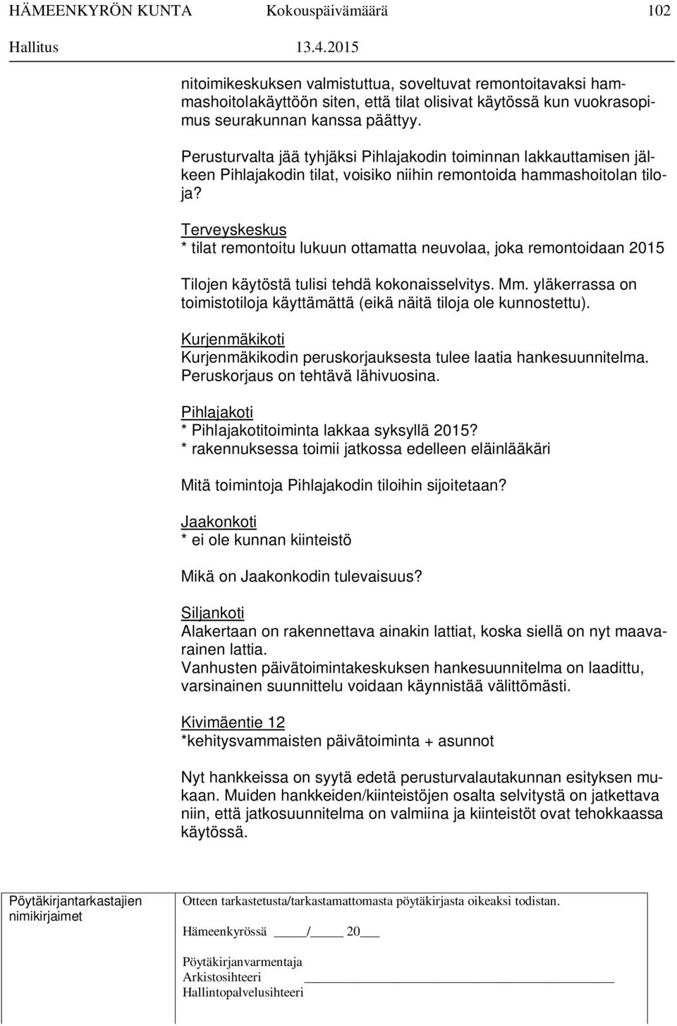 Perusturvalta jää tyhjäksi Pihlajakodin toiminnan lakkauttamisen jälkeen Pihlajakodin tilat, voisiko niihin remontoida hammashoitolan tiloja?