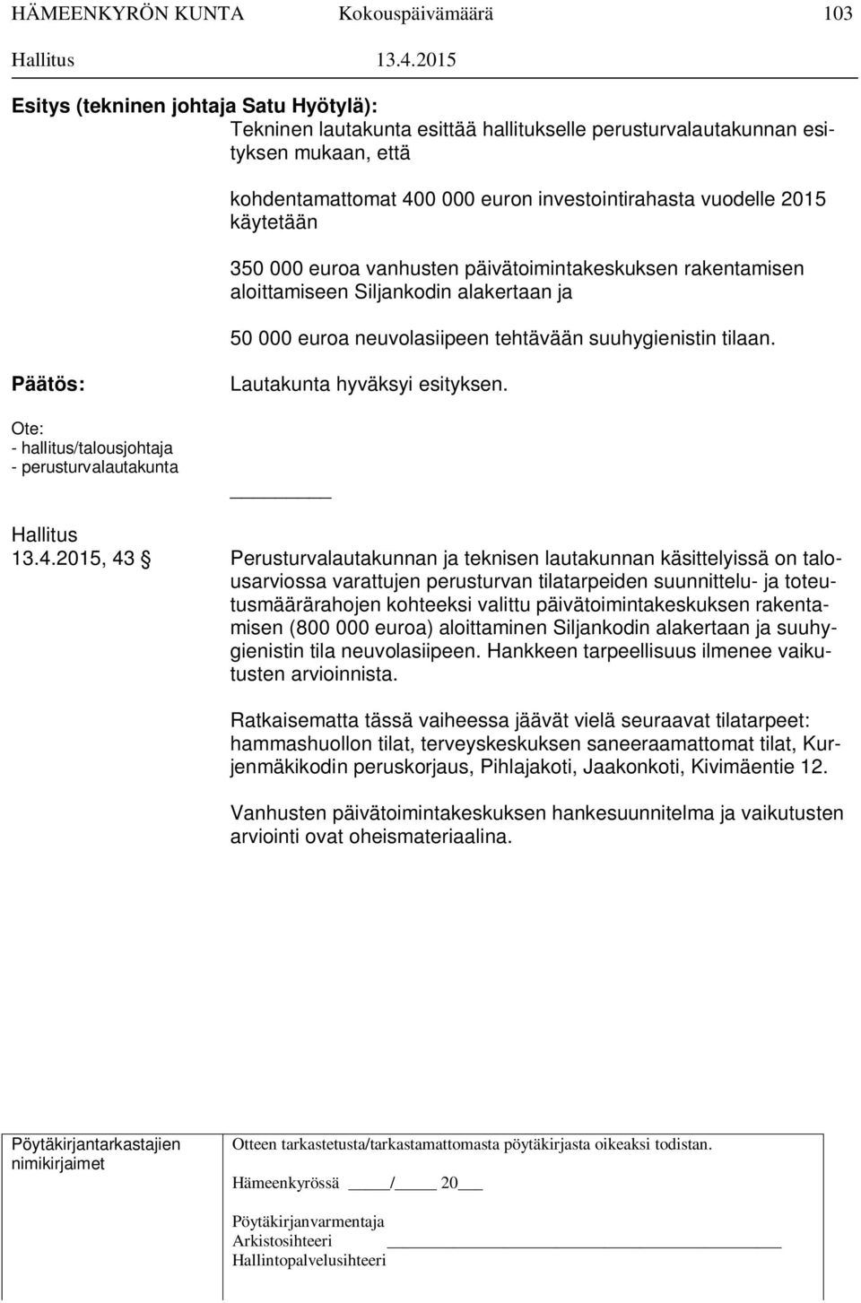 käytetään 350 000 euroa vanhusten päivätoimintakeskuksen rakentamisen aloittamiseen Siljankodin alakertaan ja 50 000 euroa neuvolasiipeen tehtävään suuhygienistin tilaan.