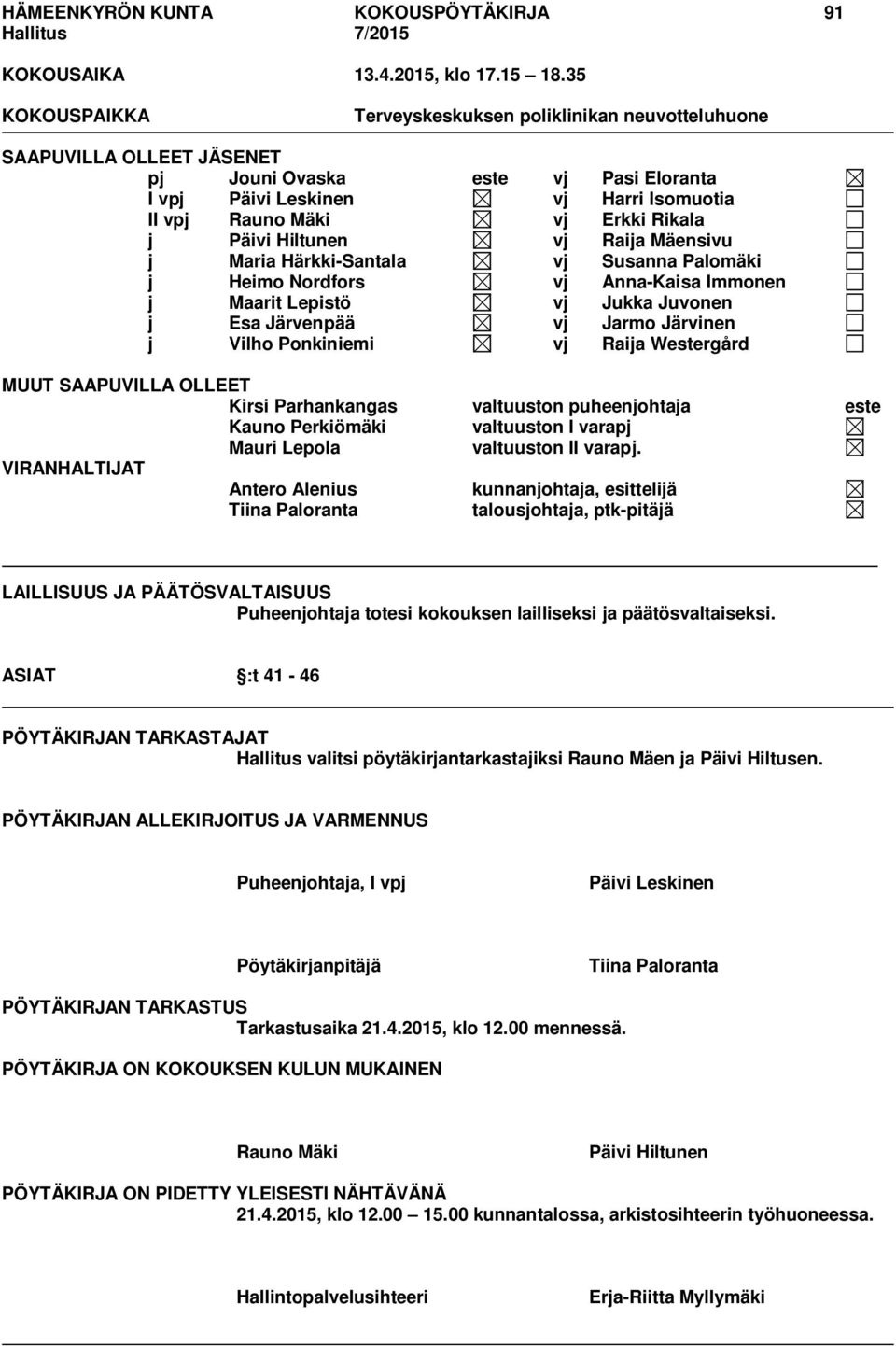 j Päivi Hiltunen vj Raija Mäensivu j Maria Härkki-Santala vj Susanna Palomäki j Heimo Nordfors vj Anna-Kaisa Immonen j Maarit Lepistö vj Jukka Juvonen j Esa Järvenpää vj Jarmo Järvinen j Vilho