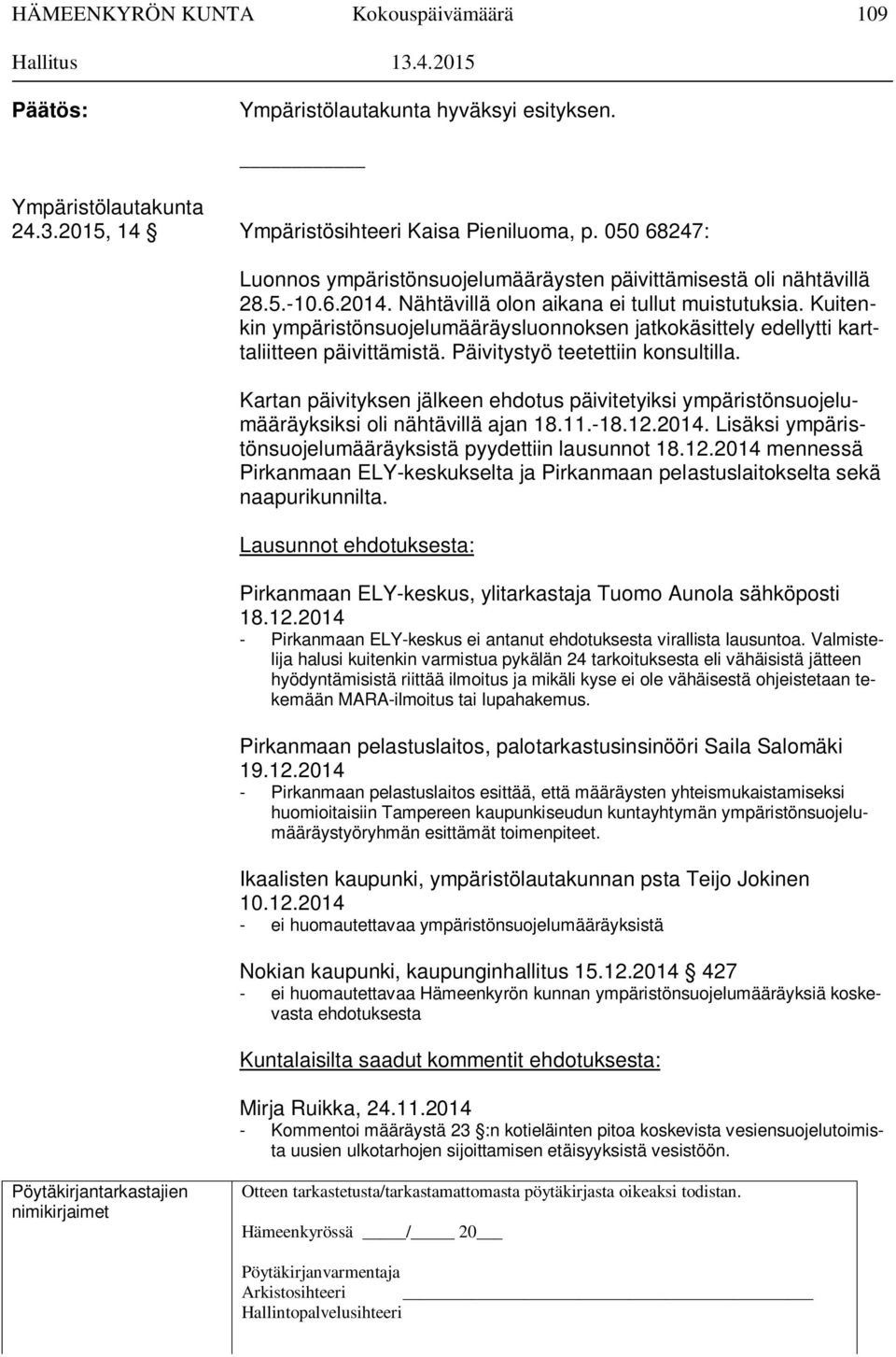 Kuitenkin ympäristönsuojelumääräysluonnoksen jatkokäsittely edellytti karttaliitteen päivittämistä. Päivitystyö teetettiin konsultilla.