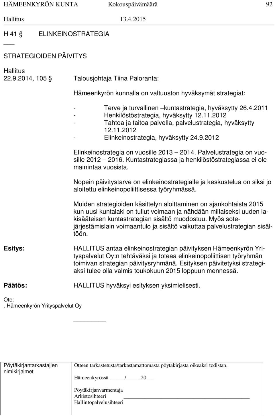2012 Elinkeinostrategia on vuosille 2013 2014. Palvelustrategia on vuosille 2012 2016. Kuntastrategiassa ja henkilöstöstrategiassa ei ole mainintaa vuosista.