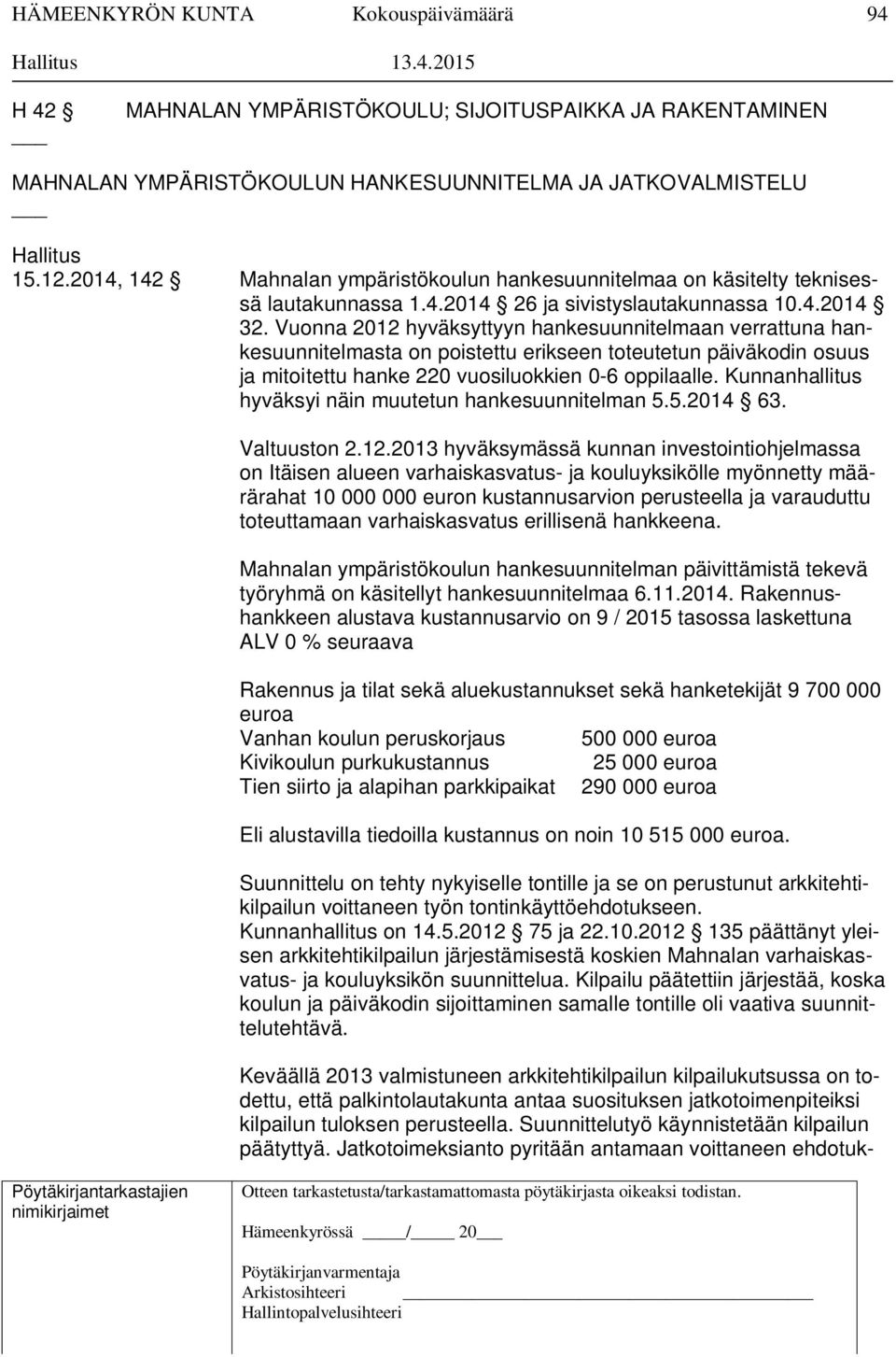 Vuonna 2012 hyväksyttyyn hankesuunnitelmaan verrattuna hankesuunnitelmasta on poistettu erikseen toteutetun päiväkodin osuus ja mitoitettu hanke 220 vuosiluokkien 0-6 oppilaalle.