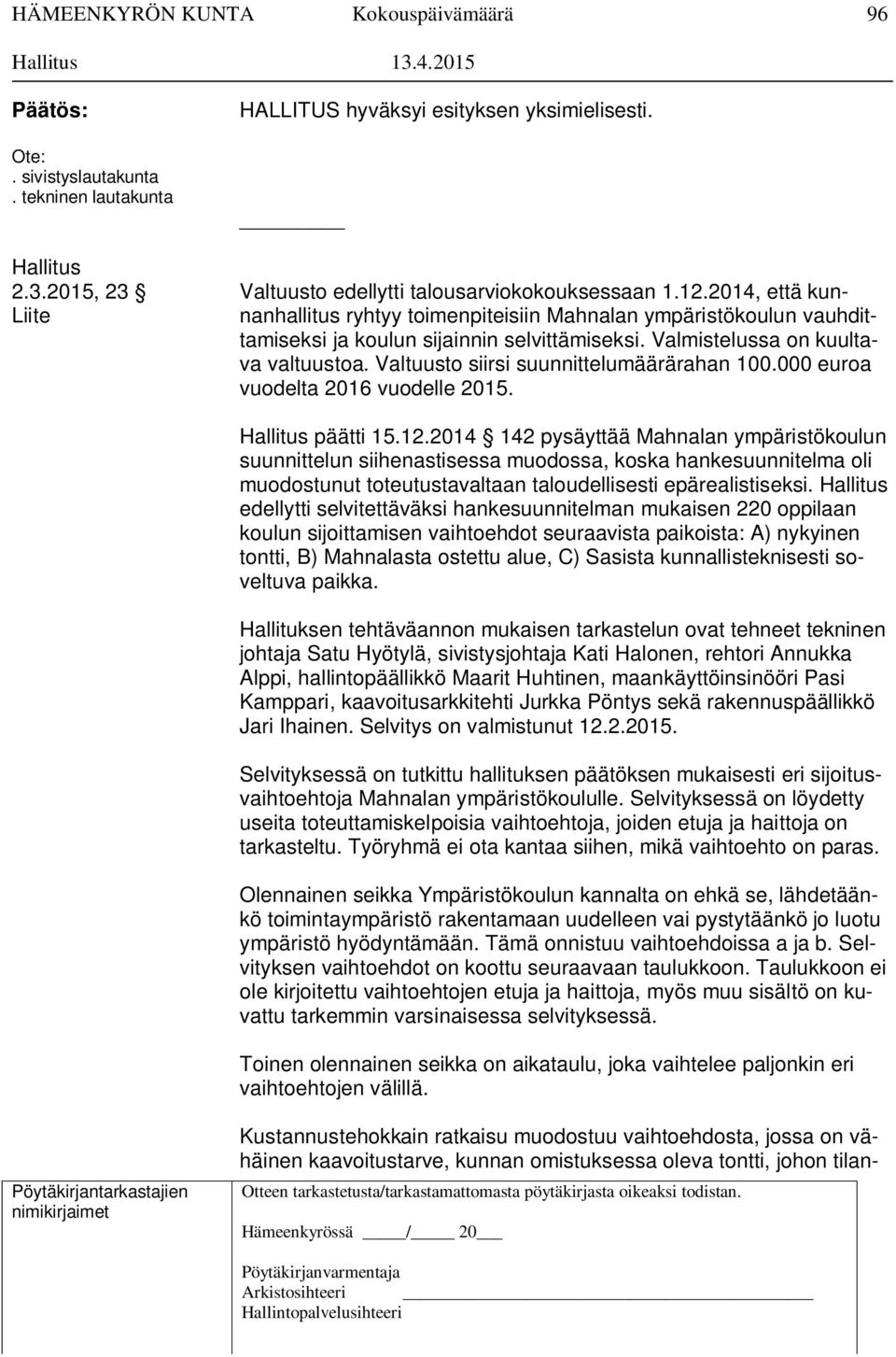 Valtuusto siirsi suunnittelumäärärahan 100.000 euroa vuodelta 2016 vuodelle 2015. Hallitus päätti 15.12.