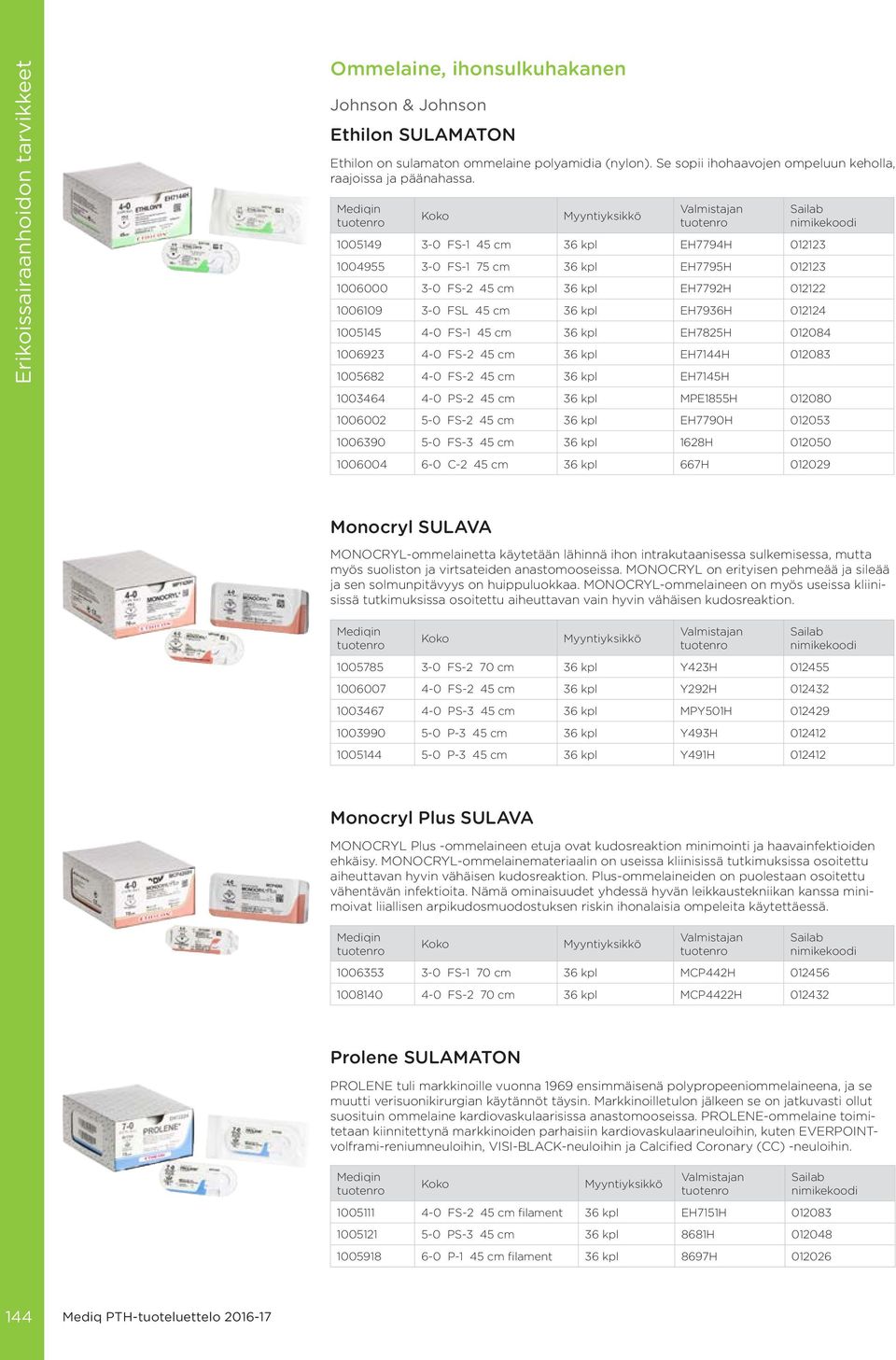 cm 36 kpl EH7825H 012084 1006923 4-0 FS-2 45 cm 36 kpl EH7144H 012083 1005682 4-0 FS-2 45 cm 36 kpl EH7145H 1003464 4-0 PS-2 45 cm 36 kpl MPE1855H 012080 1006002 5-0 FS-2 45 cm 36 kpl EH7790H 012053