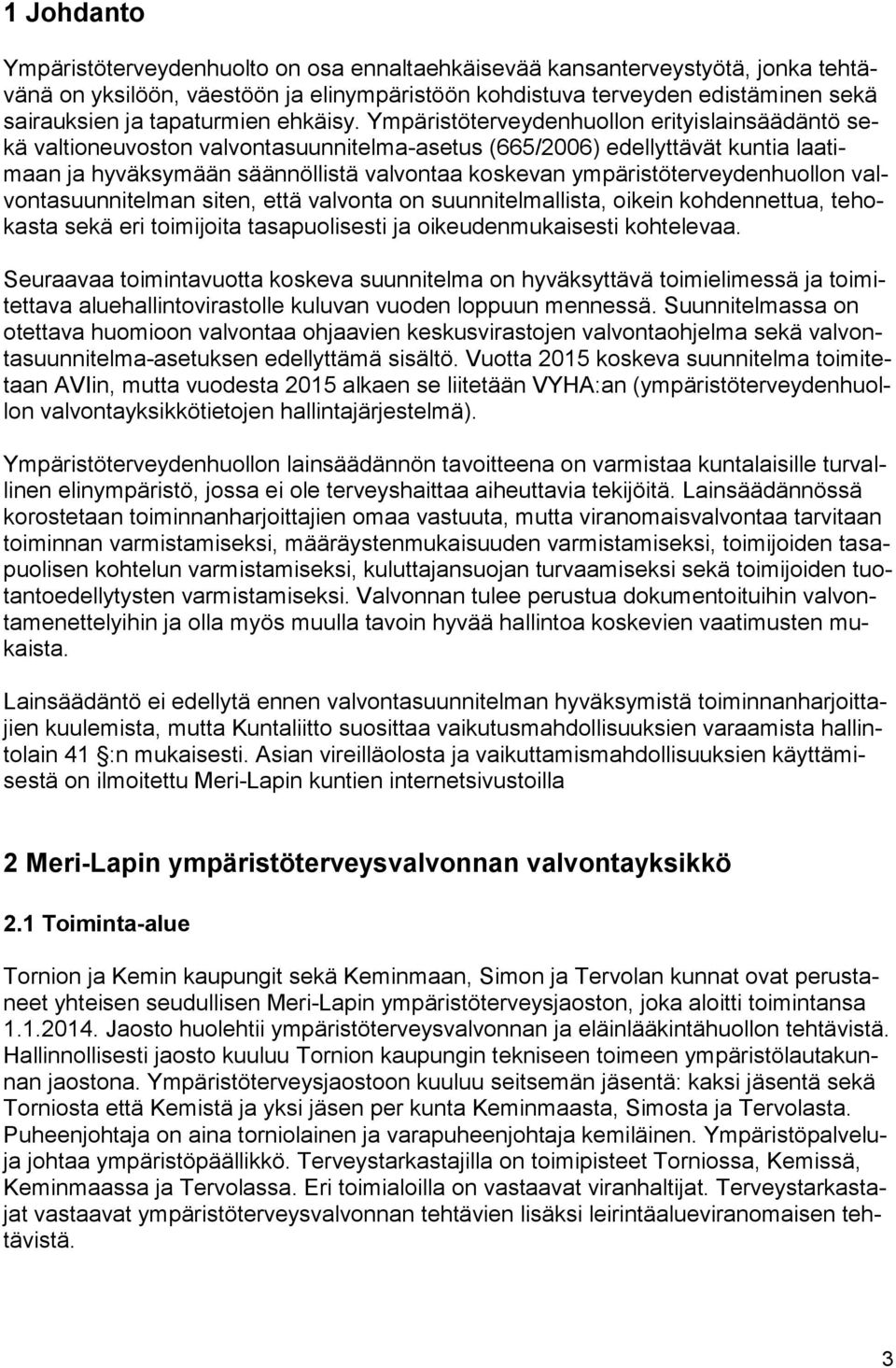 Ympäristöterveydenhuollon erityislainsäädäntö sekä valtioneuvoston val von ta suun ni tel ma-ase tus (665/2006) edellyttävät kuntia laa timaan ja hyväksymään säännöllistä val von taa koskevan