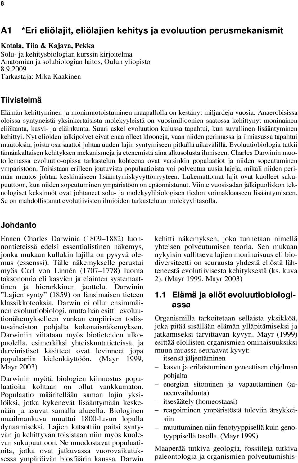 Anaerobisissa oloissa syntyneistä yksinkertaisista molekyyleistä on vuosimiljoonien saatossa kehittynyt moninainen eliökanta, kasvi- ja eläinkunta.