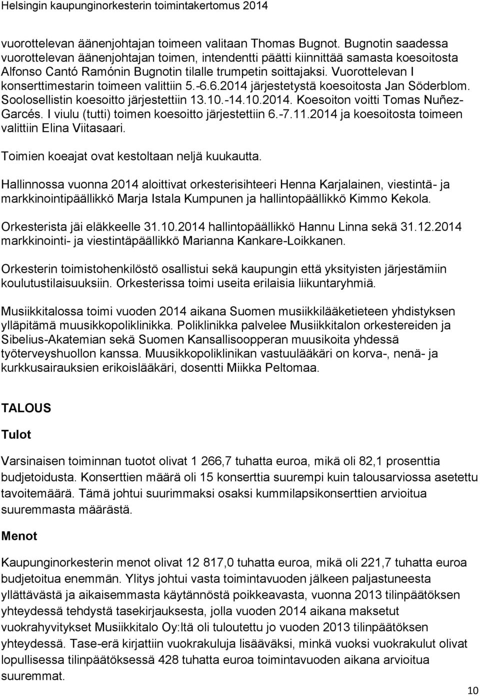 Vuorottelevan I konserttimestarin toimeen valittiin 5.-6.6.2014 järjestetystä koesoitosta Jan Söderblom. Soolosellistin koesoitto järjestettiin 13.10.-14.10.2014. Koesoiton voitti Tomas Nuñez- Garcés.