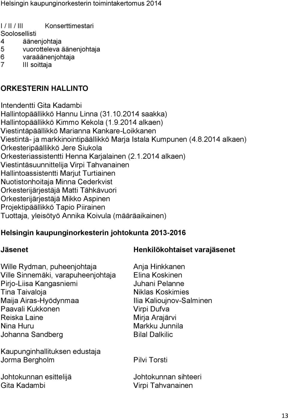 2014 alkaen) Viestintäpäällikkö Marianna Kankare-Loikkanen Viestintä- ja markkinointipäällikkö Marja Istala Kumpunen (4.8.