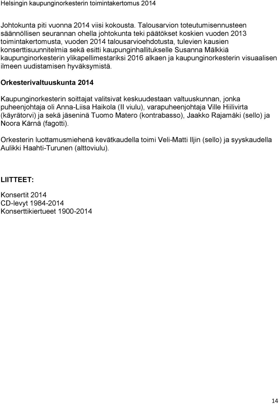 konserttisuunnitelmia sekä esitti kaupunginhallitukselle Susanna Mälkkiä kaupunginorkesterin ylikapellimestariksi 2016 alkaen ja kaupunginorkesterin visuaalisen ilmeen uudistamisen hyväksymistä.