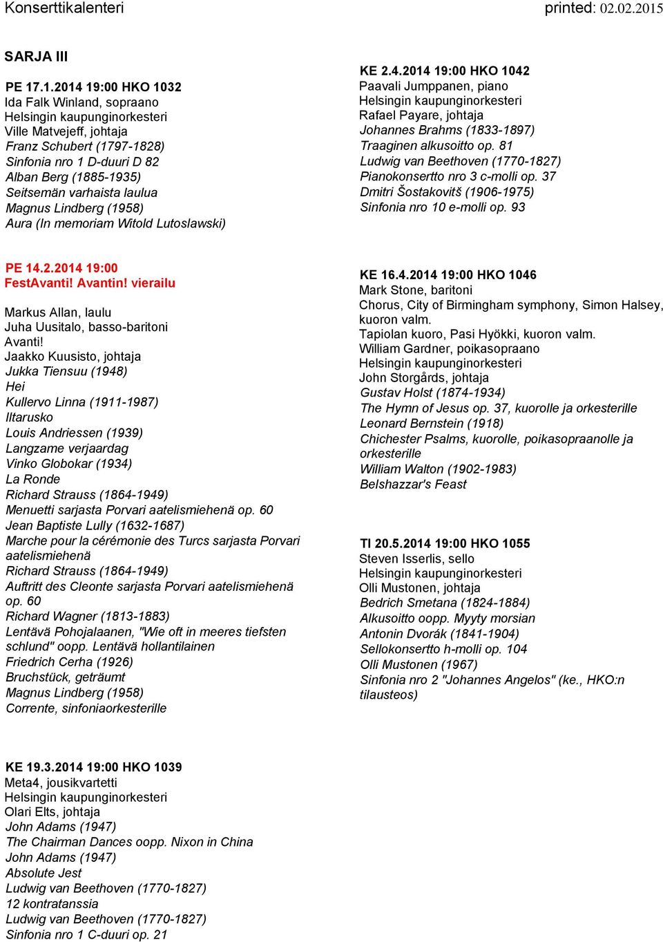 .1.2014 19:00 HKO 1032 Ida Falk Winland, sopraano Ville Matvejeff, johtaja Franz Schubert (1797-1828) Sinfonia nro 1 D-duuri D 82 Alban Berg (1885-1935) Seitsemän varhaista laulua Magnus Lindberg
