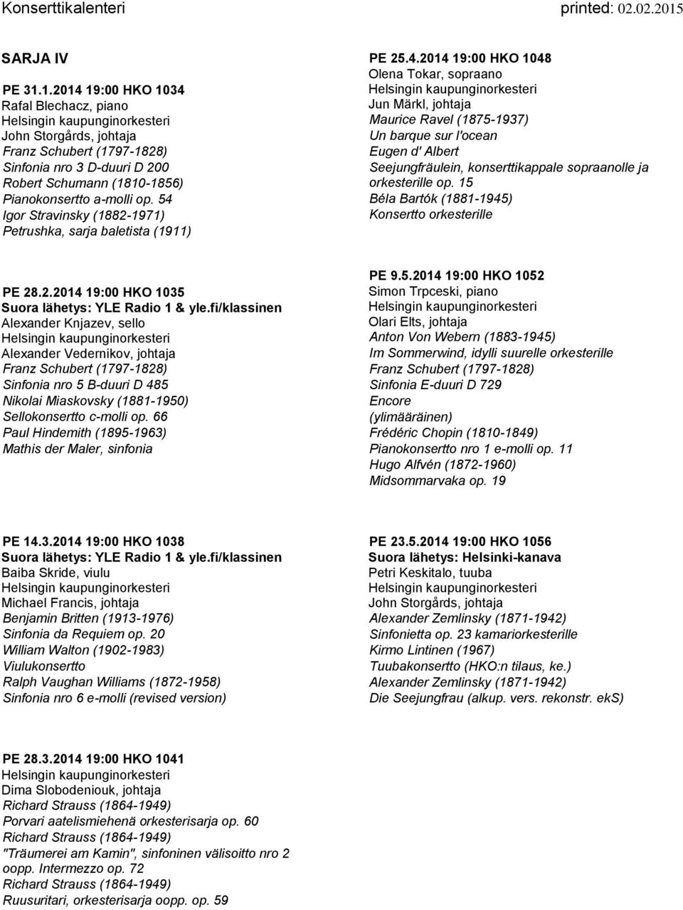 54 Igor Stravinsky (1882-1971) Petrushka, sarja baletista (1911) PE 25.4.2014 19:00 HKO 1048 Olena Tokar, sopraano Jun Märkl, johtaja Maurice Ravel (1875-1937) Un barque sur l'ocean Eugen d' Albert Seejungfräulein, konserttikappale sopraanolle ja orkesterille op.