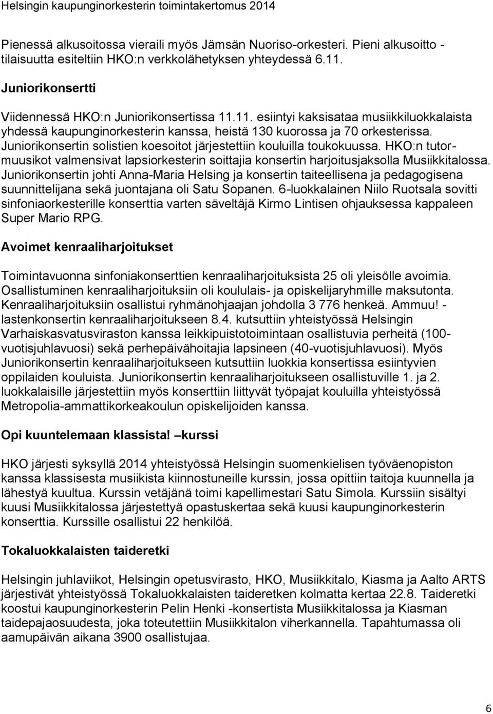 Juniorikonsertin solistien koesoitot järjestettiin kouluilla toukokuussa. HKO:n tutormuusikot valmensivat lapsiorkesterin soittajia konsertin harjoitusjaksolla Musiikkitalossa.