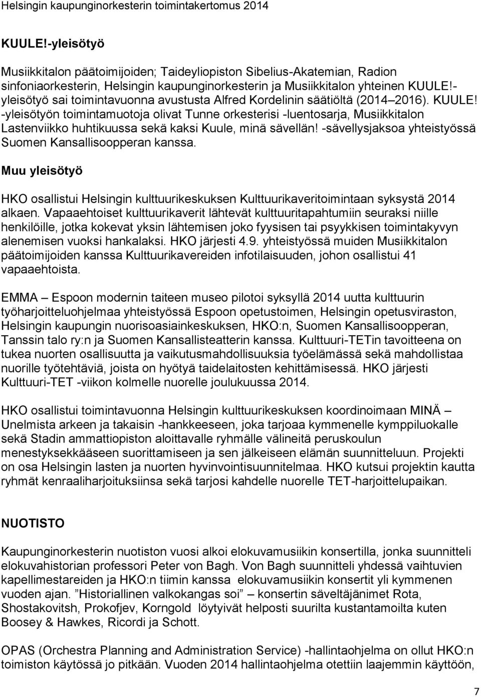 -yleisötyön toimintamuotoja olivat Tunne orkesterisi -luentosarja, Musiikkitalon Lastenviikko huhtikuussa sekä kaksi Kuule, minä sävellän! -sävellysjaksoa yhteistyössä Suomen Kansallisoopperan kanssa.