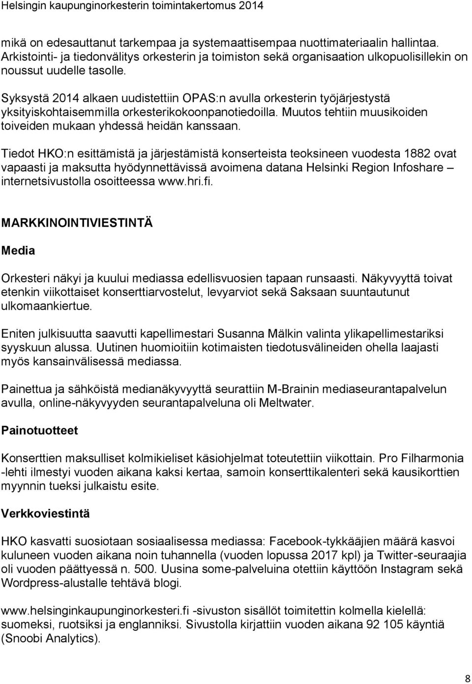 Syksystä 2014 alkaen uudistettiin OPAS:n avulla orkesterin työjärjestystä yksityiskohtaisemmilla orkesterikokoonpanotiedoilla. Muutos tehtiin muusikoiden toiveiden mukaan yhdessä heidän kanssaan.