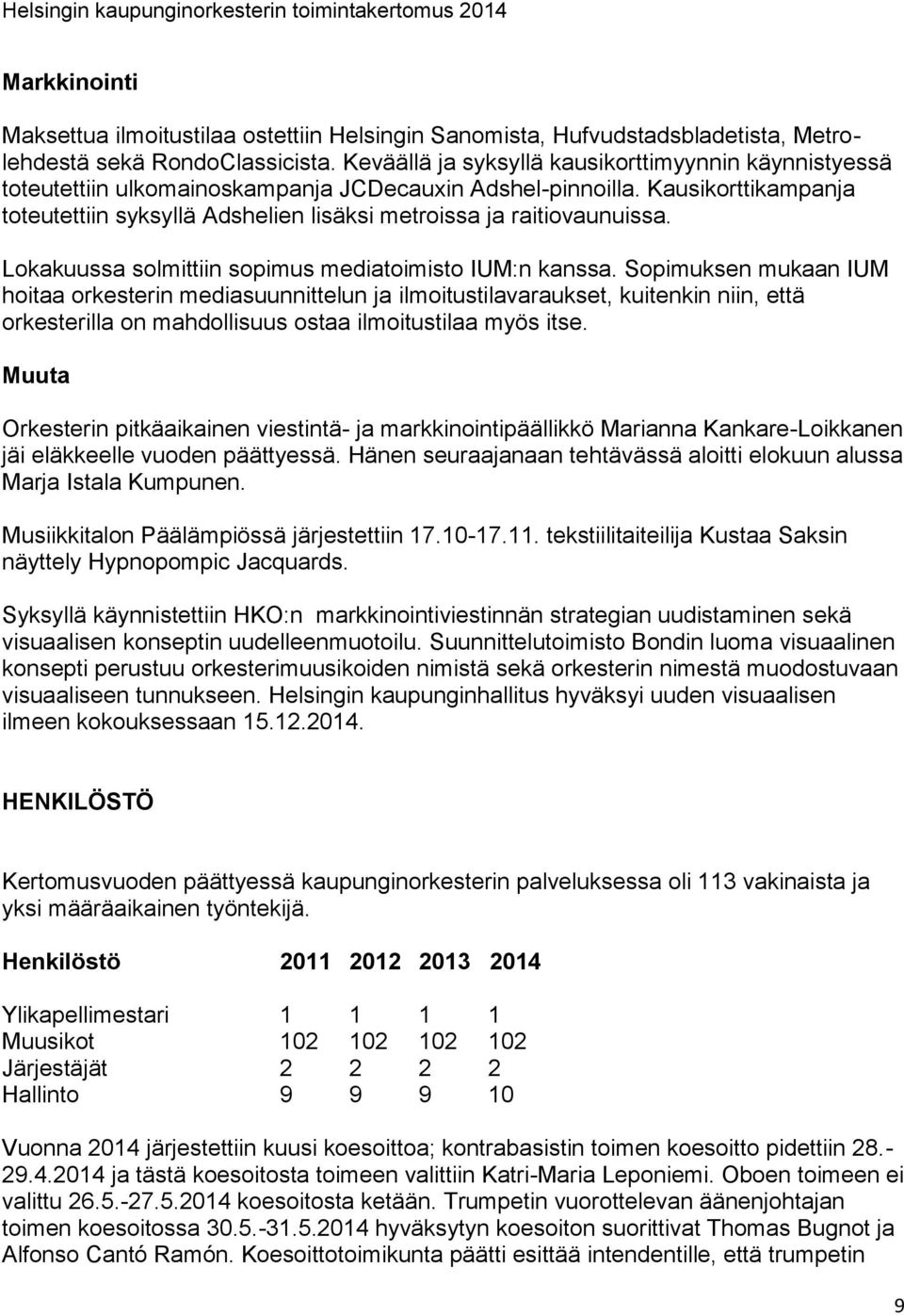 Kausikorttikampanja toteutettiin syksyllä Adshelien lisäksi metroissa ja raitiovaunuissa. Lokakuussa solmittiin sopimus mediatoimisto IUM:n kanssa.