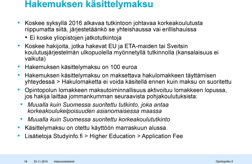käsittelymaksu on maksettava hakulomakkeen täyttämisen yhteydessä > Hakulomaketta ei voida käsitellä ennen kuin maksu on suoritettu Opintopolun lomakkeen maksutoiminnallisuus aktivoituu lomakkeen