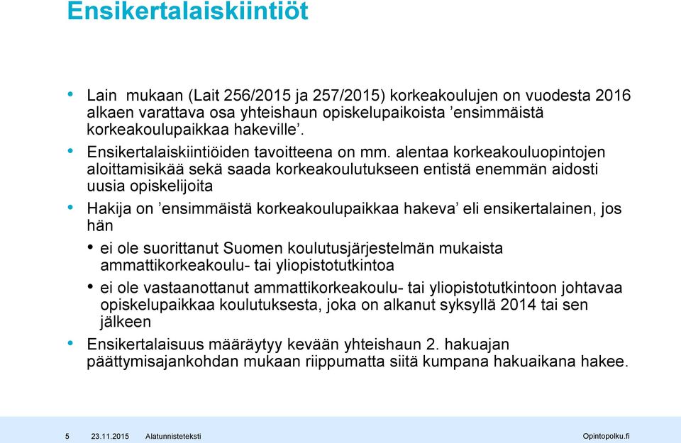 alentaa korkeakouluopintojen aloittamisikää sekä saada korkeakoulutukseen entistä enemmän aidosti uusia opiskelijoita Hakija on ensimmäistä korkeakoulupaikkaa hakeva eli ensikertalainen, jos hän ei