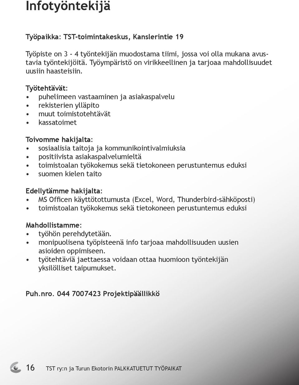 puhelimeen vastaaminen ja asiakaspalvelu rekisterien ylläpito muut toimistotehtävät kassatoimet sosiaalisia taitoja ja kommunikointivalmiuksia positiivista asiakaspalvelumieltä toimistoalan