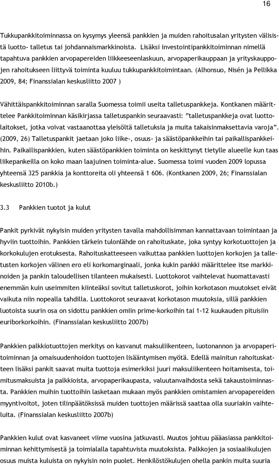 (Alhonsuo, Nisén ja Pellikka 2009, 84; Finanssialan keskusliitto 2007 ) Vähittäispankkitoiminnan saralla Suomessa toimii useita talletuspankkeja.