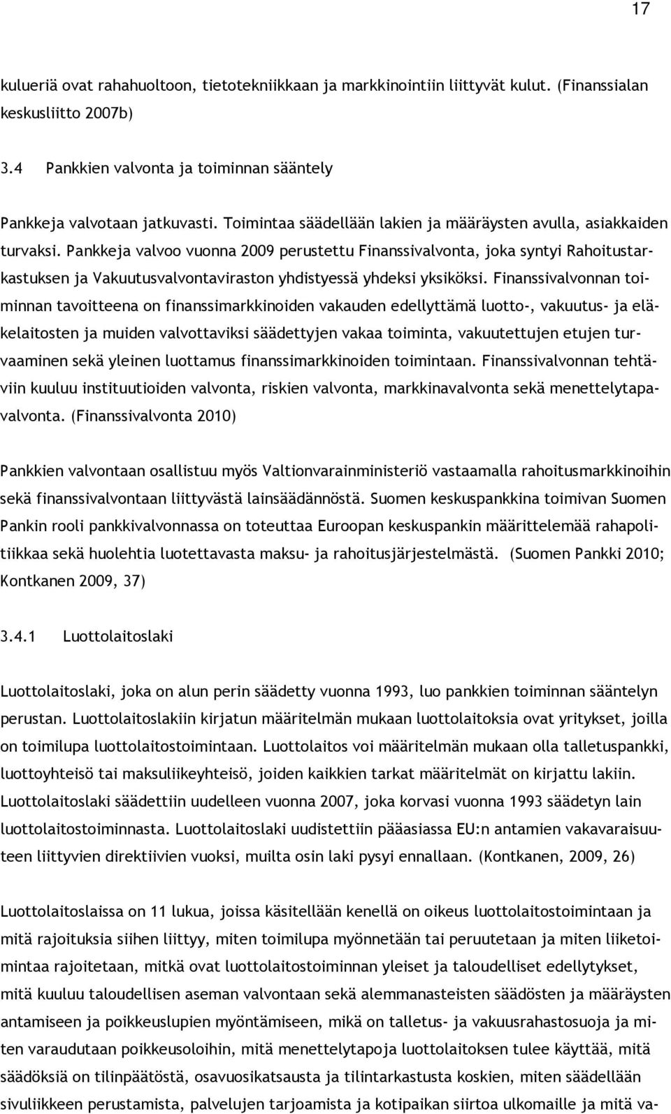 Pankkeja valvoo vuonna 2009 perustettu Finanssivalvonta, joka syntyi Rahoitustarkastuksen ja Vakuutusvalvontaviraston yhdistyessä yhdeksi yksiköksi.