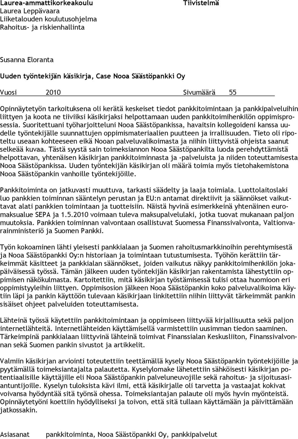 oppimisprosessia. Suoritettuani työharjoitteluni Nooa Säästöpankissa, havaitsin kollegoideni kanssa uudelle työntekijälle suunnattujen oppimismateriaalien puutteen ja irrallisuuden.