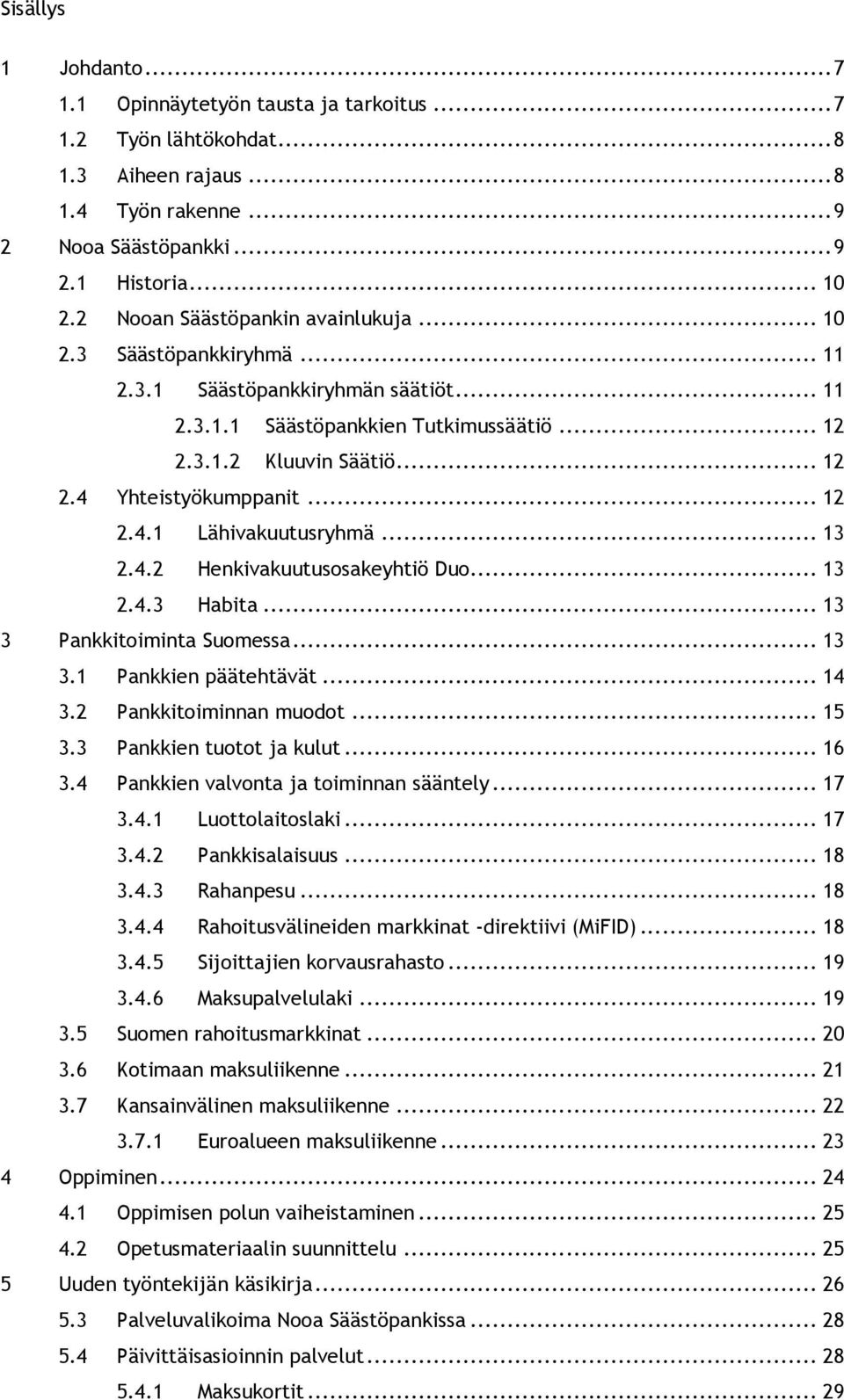 .. 12 2.4.1 Lähivakuutusryhmä... 13 2.4.2 Henkivakuutusosakeyhtiö Duo... 13 2.4.3 Habita... 13 3 Pankkitoiminta Suomessa... 13 3.1 Pankkien päätehtävät... 14 3.2 Pankkitoiminnan muodot... 15 3.
