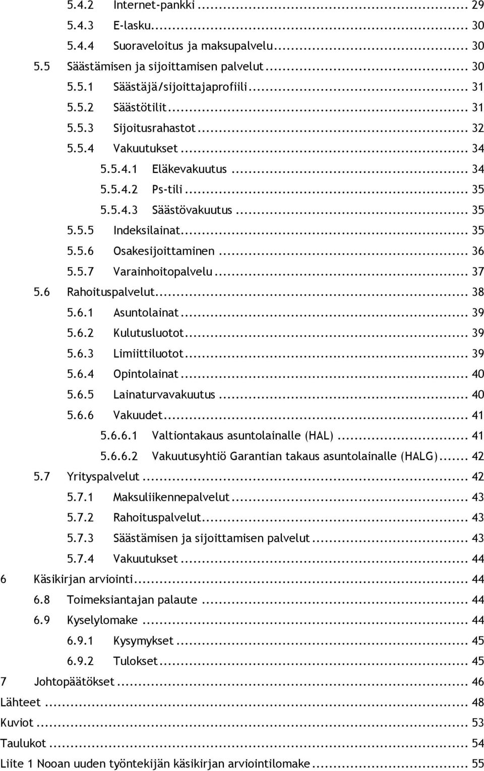 .. 37 5.6 Rahoituspalvelut... 38 5.6.1 Asuntolainat... 39 5.6.2 Kulutusluotot... 39 5.6.3 Limiittiluotot... 39 5.6.4 Opintolainat... 40 5.6.5 Lainaturvavakuutus... 40 5.6.6 Vakuudet... 41 5.6.6.1 Valtiontakaus asuntolainalle (HAL).