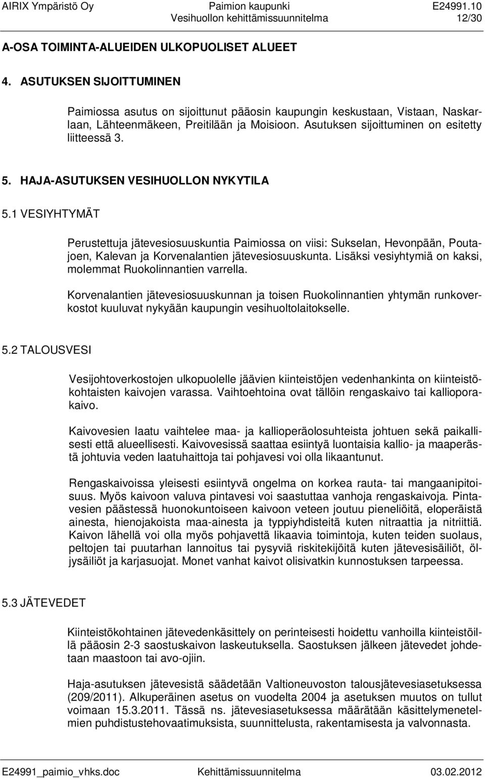 HAJA-ASUTUKSEN VESIHUOLLON NYKYTILA 5.1 VESIYHTYMÄT Perustettuja jätevesiosuuskuntia Paimiossa on viisi: Sukselan, Hevonpään, Poutajoen, Kalevan ja Korvenalantien jätevesiosuuskunta.