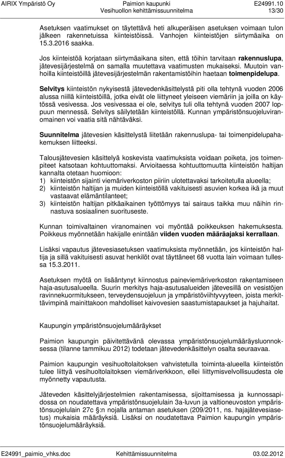 Muutoin vanhoilla kiinteistöillä jätevesijärjestelmän rakentamistöihin haetaan toimenpidelupa.