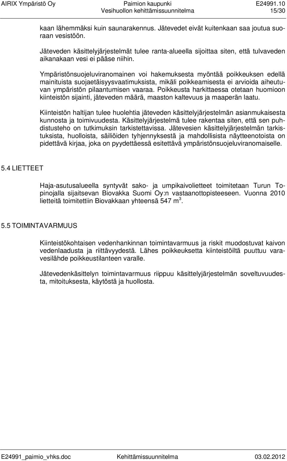 Ympäristönsuojeluviranomainen voi hakemuksesta myöntää poikkeuksen edellä mainituista suojaetäisyysvaatimuksista, mikäli poikkeamisesta ei arvioida aiheutuvan ympäristön pilaantumisen vaaraa.