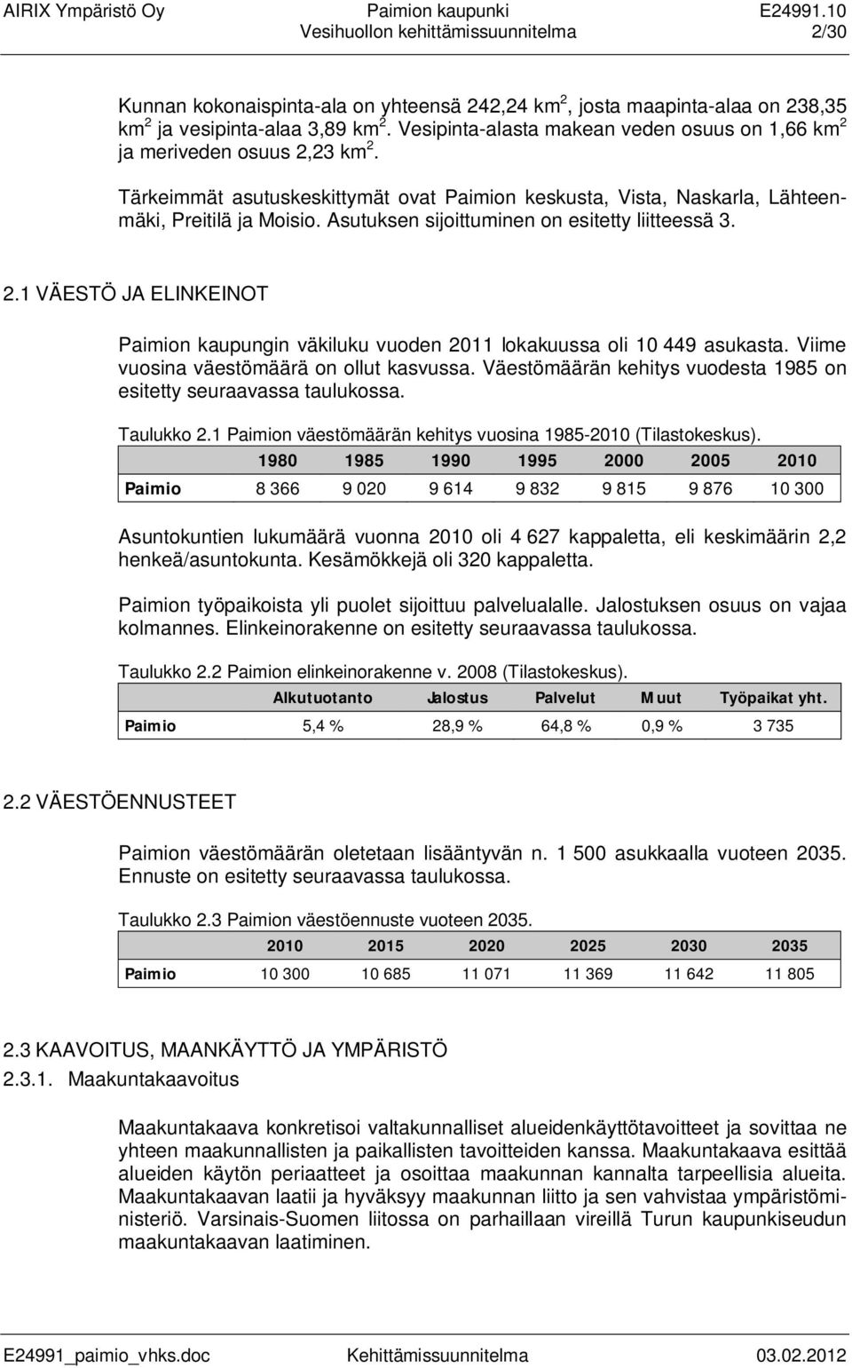 Asutuksen sijoittuminen on esitetty liitteessä 3. 2.1 VÄESTÖ JA ELINKEINOT Paimion kaupungin väkiluku vuoden 2011 lokakuussa oli 10 449 asukasta. Viime vuosina väestömäärä on ollut kasvussa.