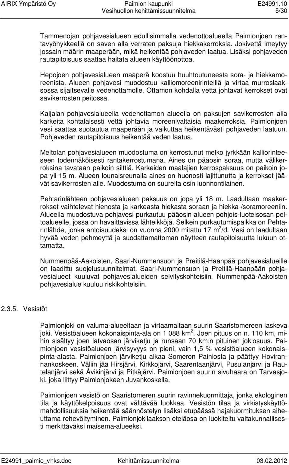 Hepojoen pohjavesialueen maaperä koostuu huuhtoutuneesta sora- ja hiekkamoreenista. Alueen pohjavesi muodostuu kalliomoreenirinteillä ja virtaa murroslaaksossa sijaitsevalle vedenottamolle.