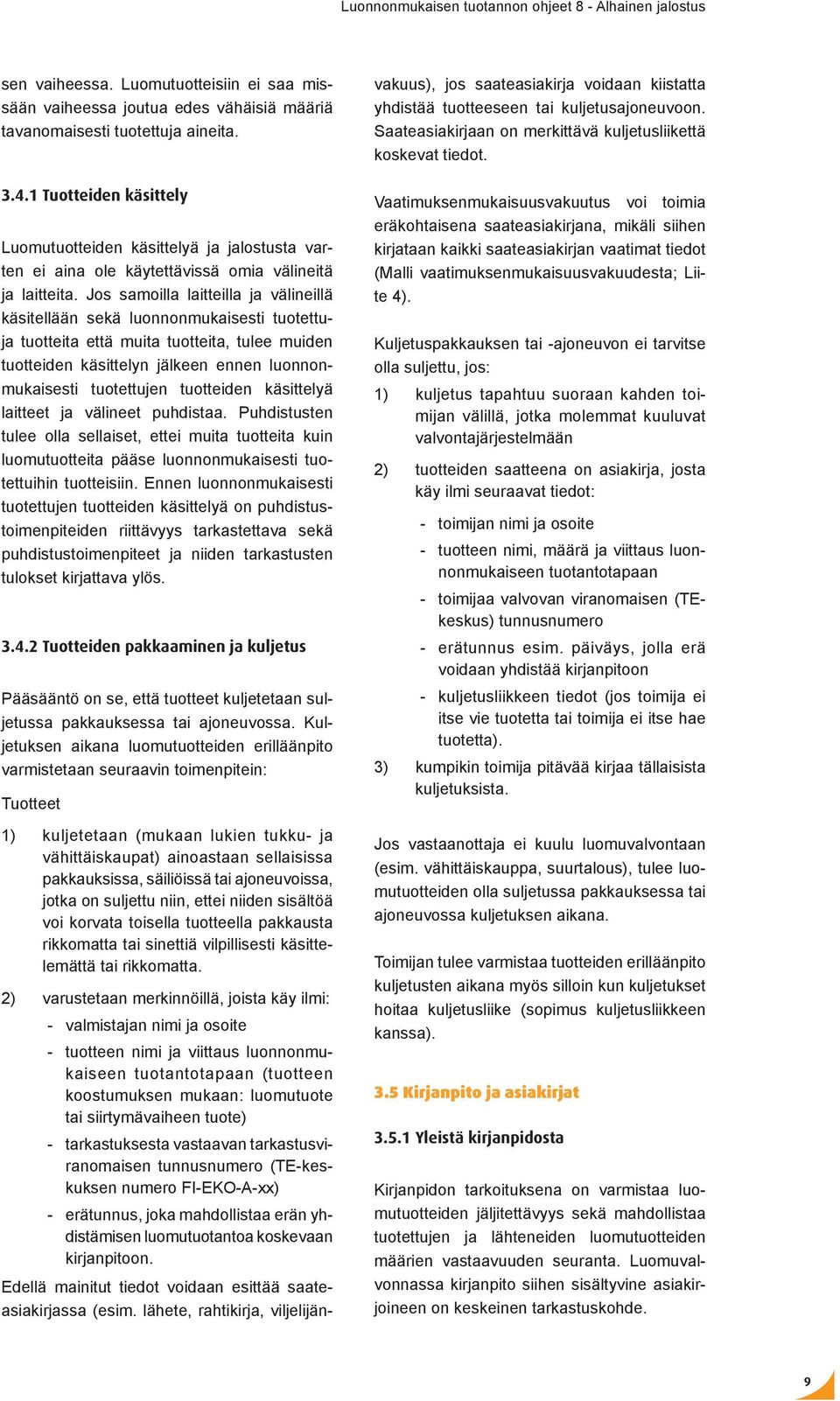 Jos samoilla laitteilla ja välineillä käsitellään sekä luonnonmukaisesti tuotettuja tuotteita että muita tuotteita, tulee muiden tuotteiden käsittelyn jälkeen ennen luonnonmukaisesti tuotettujen