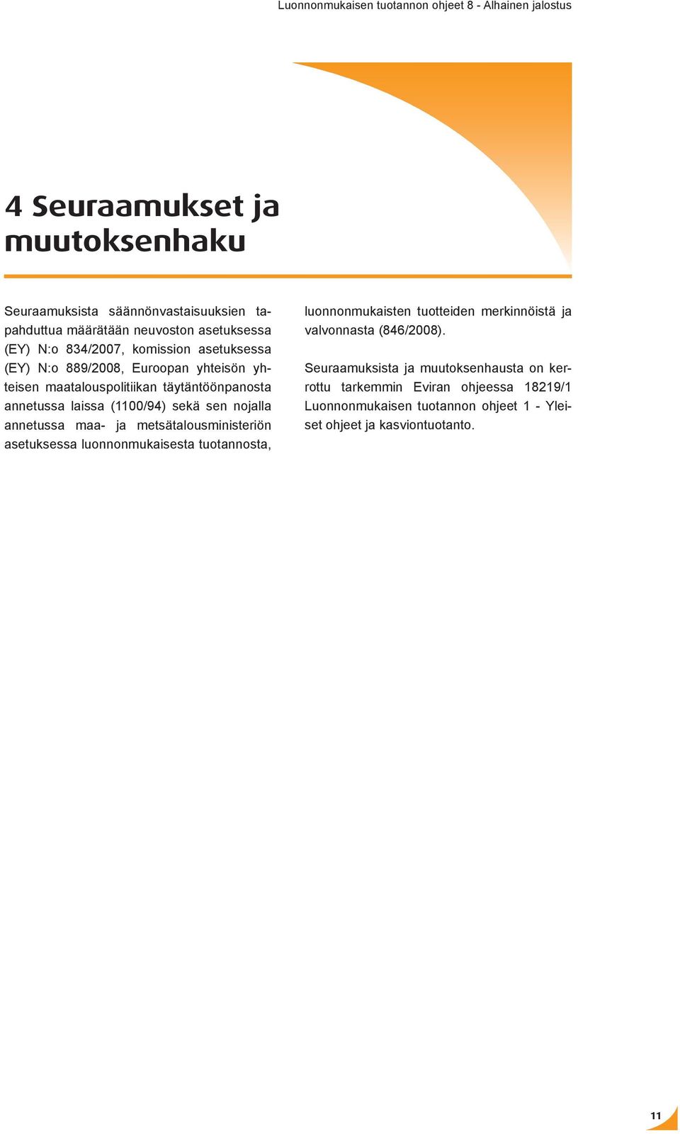 (1100/94) sekä sen nojalla annetussa maa- ja metsätalousministeriön asetuksessa luonnonmukaisesta tuotannosta, luonnonmukaisten tuotteiden merkinnöistä ja