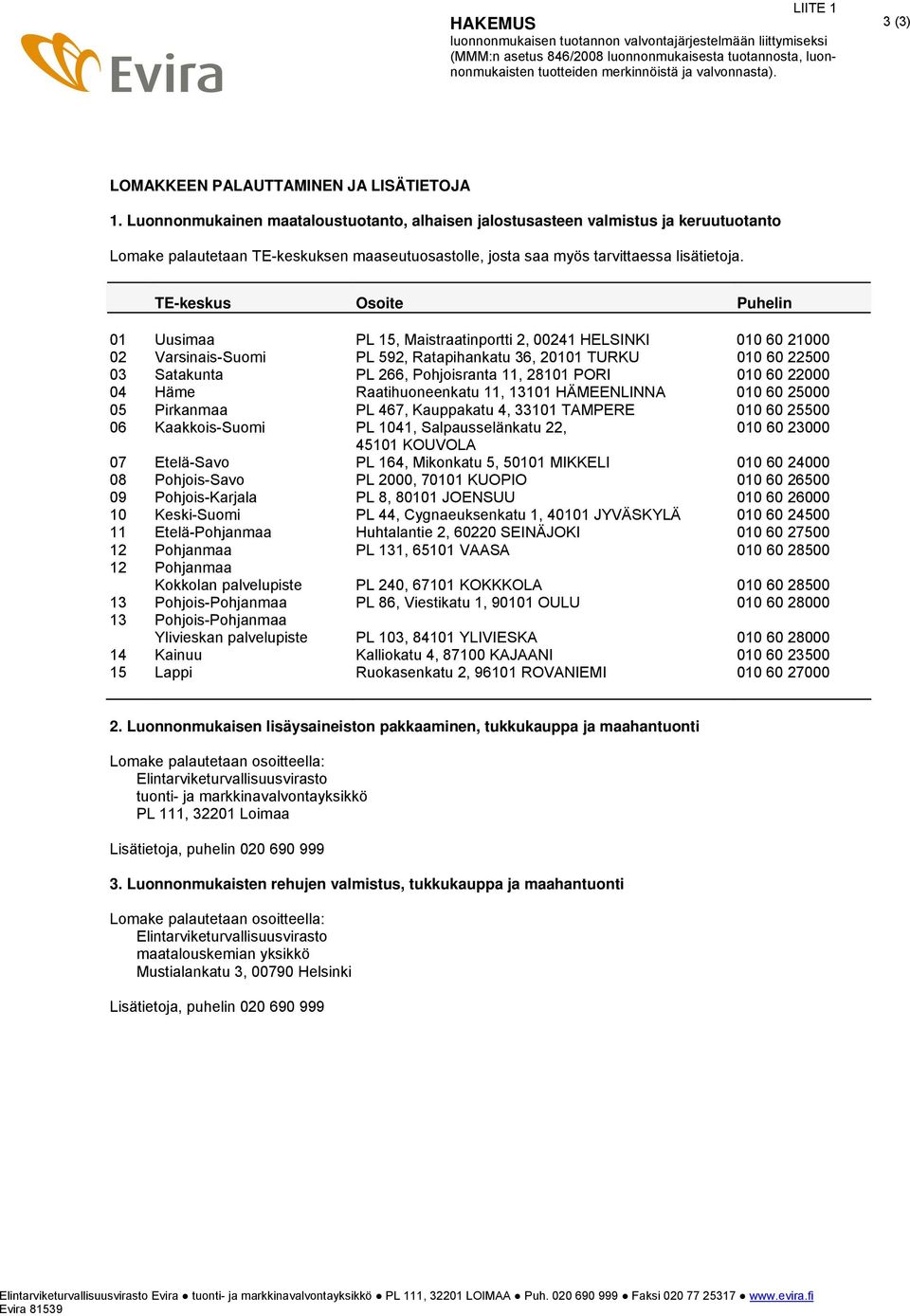 Luonnonmukainen maataloustuotanto, alhaisen jalostusasteen valmistus ja keruutuotanto Lomake palautetaan TE-keskuksen maaseutuosastolle, josta saa myös tarvittaessa lisätietoja.