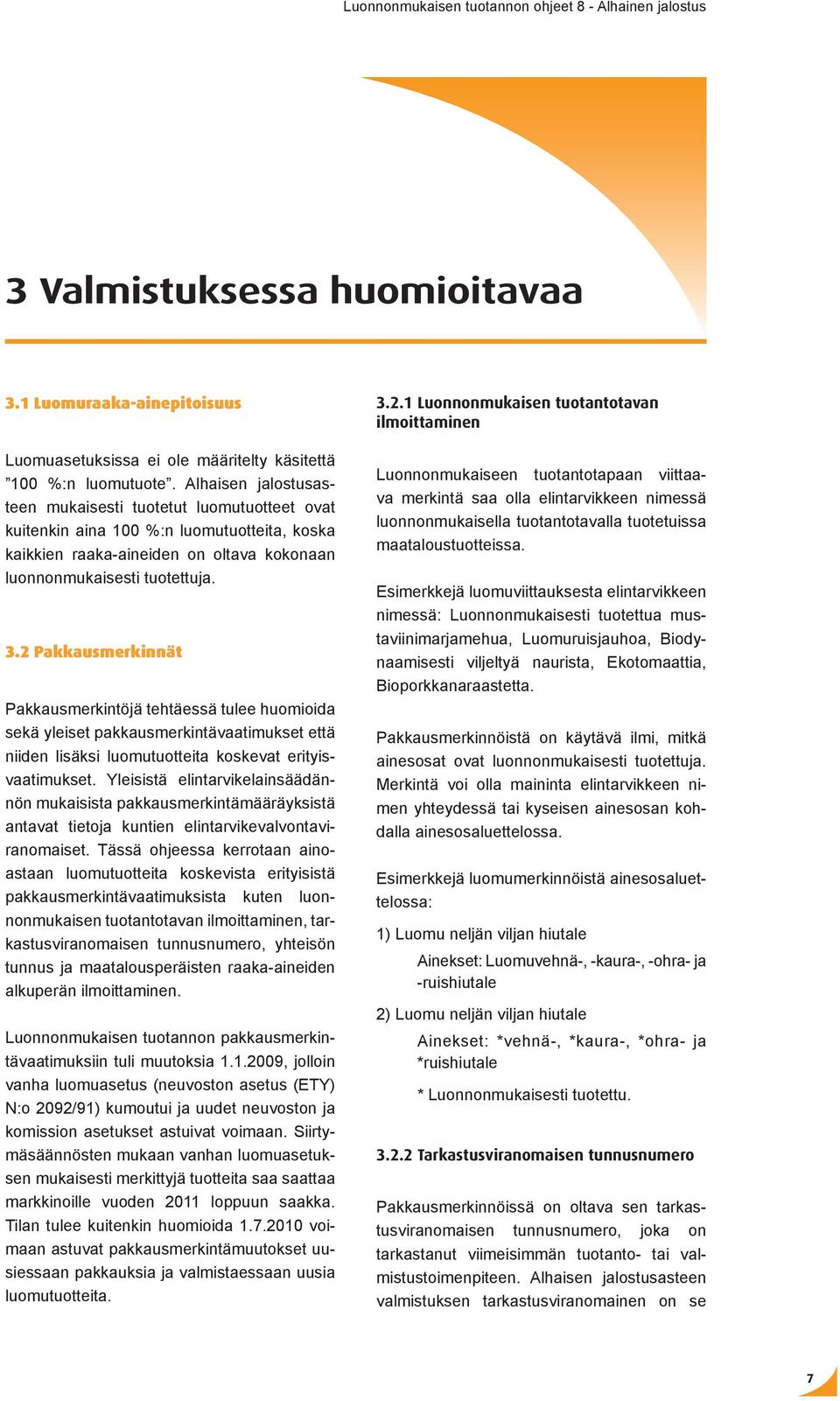 2 Pakkausmerkinnät Pakkausmerkintöjä tehtäessä tulee huomioida sekä yleiset pakkausmerkintävaatimukset että niiden lisäksi luomutuotteita koskevat erityisvaatimukset.