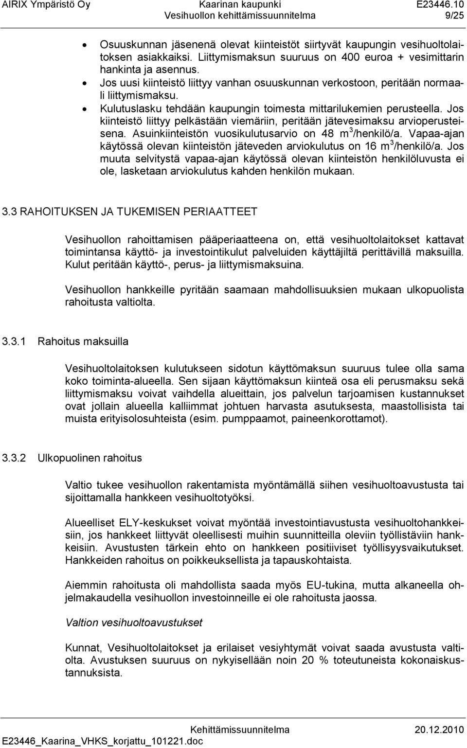 Kulutuslasku tehdään kaupungin toimesta mittarilukemien perusteella. Jos kiinteistö liittyy pelkästään viemäriin, peritään jätevesimaksu arvioperusteisena.