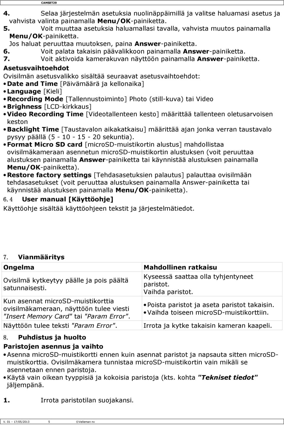 Voit palata takaisin päävalikkoon painamalla Answer-painiketta. 7. Voit aktivoida kamerakuvan näyttöön painamalla Answer-painiketta.