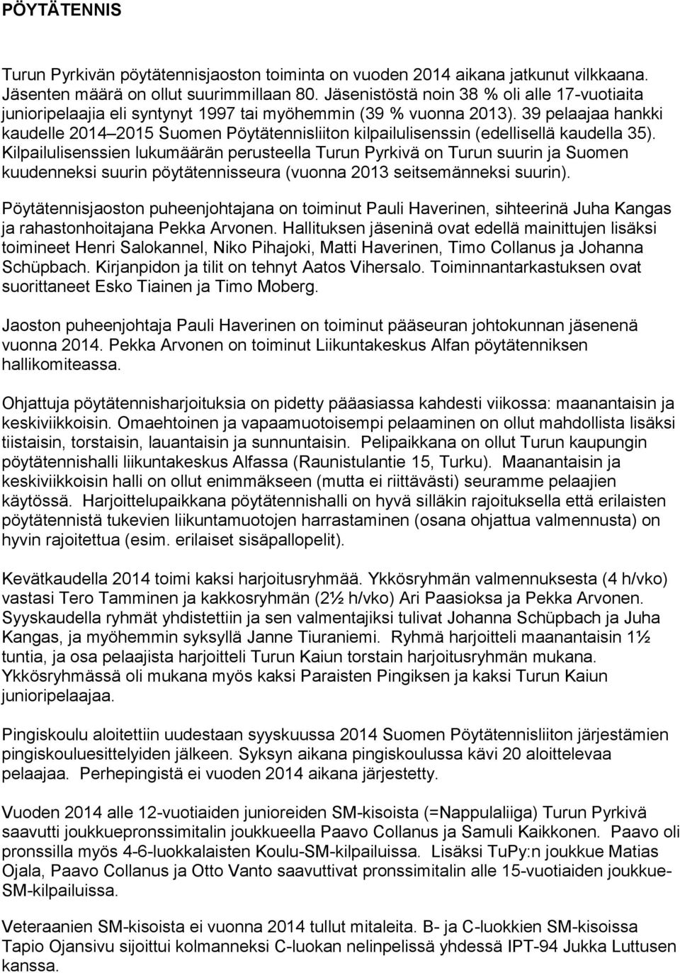 39 pelaajaa hankki kaudelle 2014 2015 Suomen Pöytätennisliiton kilpailulisenssin (edellisellä kaudella 35).