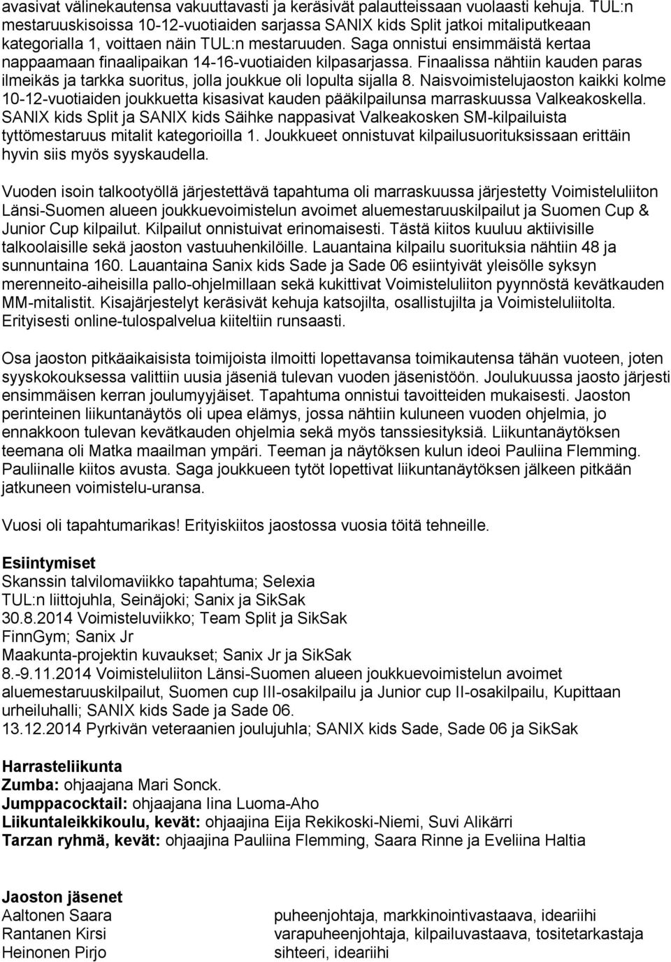 Saga onnistui ensimmäistä kertaa nappaamaan finaalipaikan 14-16-vuotiaiden kilpasarjassa. Finaalissa nähtiin kauden paras ilmeikäs ja tarkka suoritus, jolla joukkue oli lopulta sijalla 8.